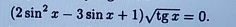 (2sin^2x-3sin x+1)sqrt(tgx)=0.