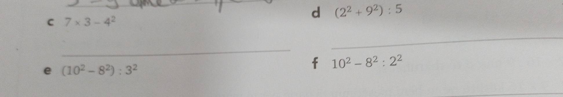 7* 3-4^2
d (2^2+9^2):5
_ 
_ 
e (10^2-8^2):3^2
f 10^2-8^2:2^2