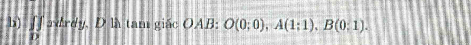 ∈tlimits _Dxdxdy , D là tam giác OAB: O(0;0), A(1;1), B(0;1).