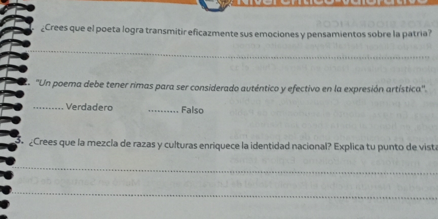 ¿Crees que el poeta logra transmitir eficazmente sus emociones y pensamientos sobre la patria? 
_ 
_ 
_ 
''Un poema debe tener rimas para ser considerado auténtico y efectivo en la expresión artística'. 
_Verdadero _Falso 
S ¿Crees que la mezcla de razas y culturas enriquece la identidad nacional? Explica tu punto de vista 
_ 
_