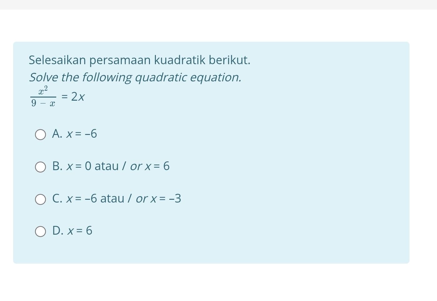 Selesaikan persamaan kuadratik berikut.
Solve the following quadratic equation.
 x^2/9-x =2x
A. x=-6
B. x=0 atau / or x=6
C. x=-6 atau / or x=-3
D. x=6