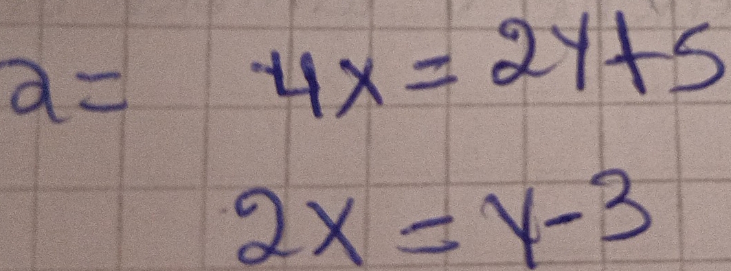 a= 4x=2y+5
2x=y-3