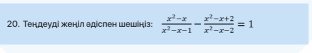 Тендеуді женіл эдіслен шешініз:  (x^2-x)/x^2-x-1 - (x^2-x+2)/x^2-x-2 =1