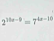 2^(10x-9)=7^(4x-10)