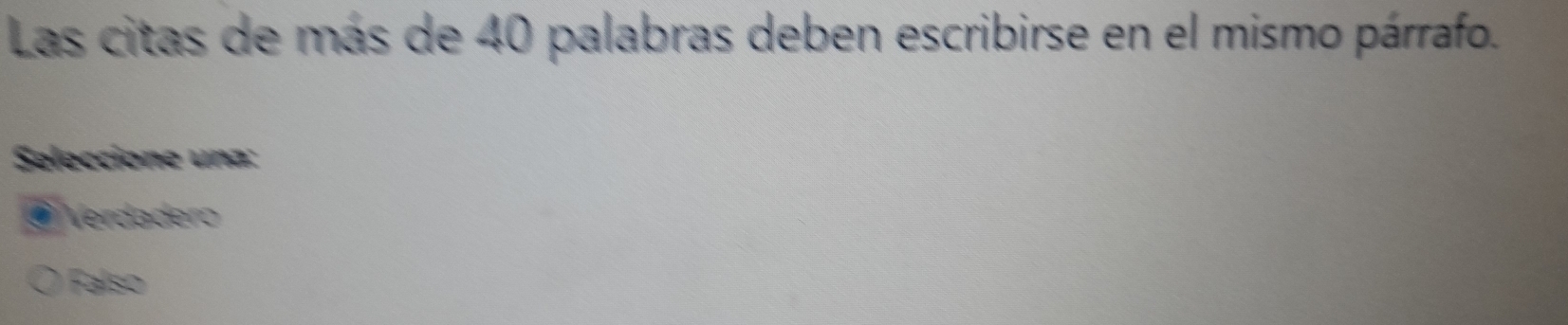 Las citas de más de 40 palabras deben escribirse en el mismo párrafo.
Seleccione una:
Verdadero
Falso