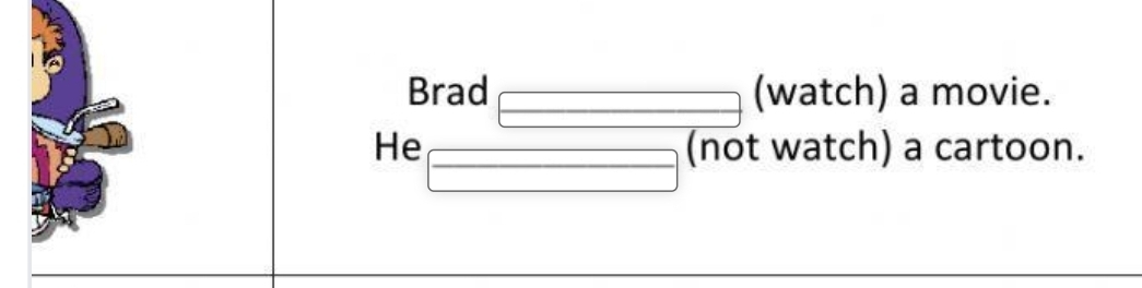 Brad (watch) a movie. 
He (_  (not watch) a cartoon.