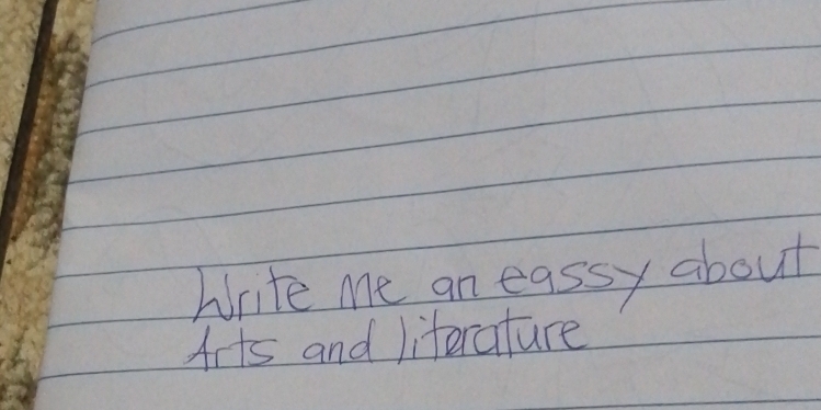 Write me an eassy about 
Arts and literature