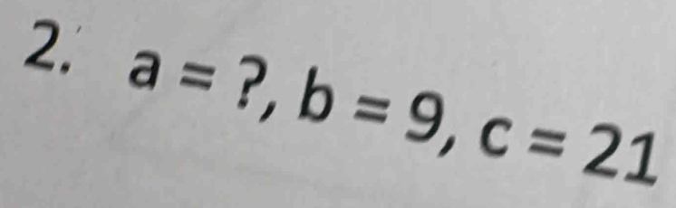 a=?, b=9, c=21