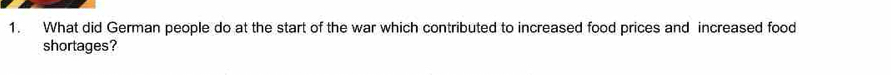 What did German people do at the start of the war which contributed to increased food prices and increased food 
shortages?