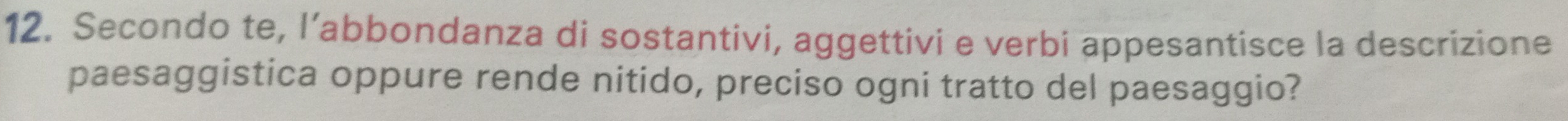 Secondo te, l’abbondanza di sostantivi, aggettivi e verbi appesantisce la descrizione 
paesaggistica oppure rende nitido, preciso ogni tratto del paesaggio?