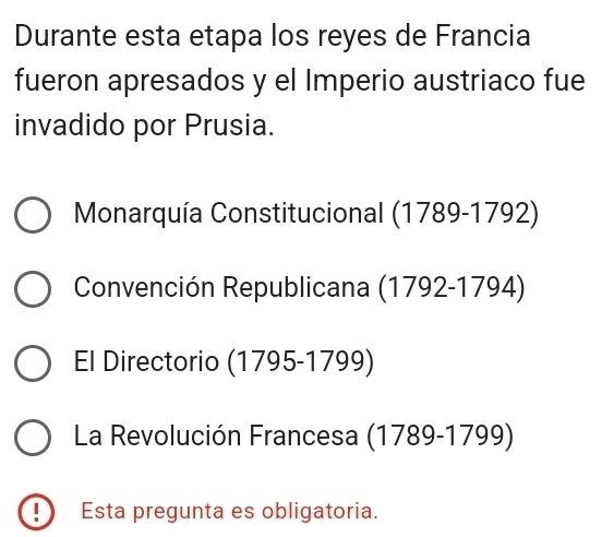 Durante esta etapa los reyes de Francia
fueron apresados y el Imperio austriaco fue
invadido por Prusia.
Monarquía Constitucional (1789-1792)
Convención Republicana (1792-1794)
El Directorio (1795-1799)
La Revolución Francesa (1789-1799)
D Esta pregunta es obligatoria.