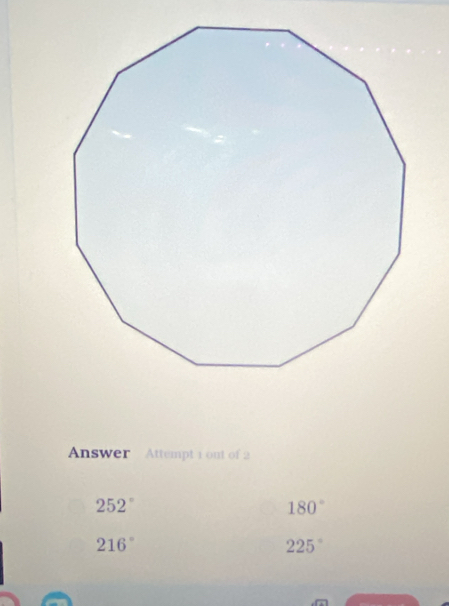 Answer Attempt 1 out of 2
252°
180°
216°
225°