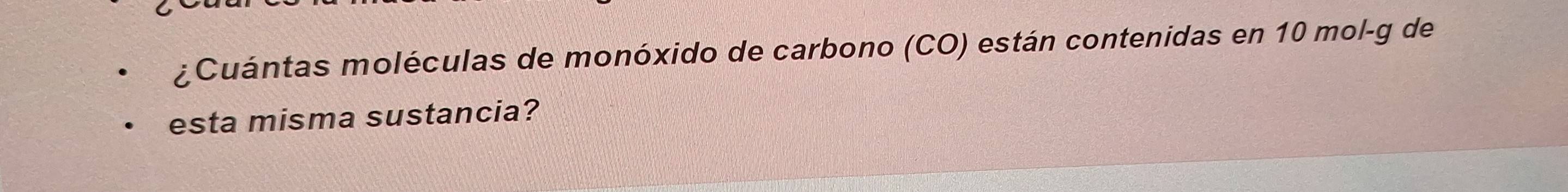 ¿Cuántas moléculas de monóxido de carbono (CO) están contenidas en 10 mol-g de 
esta misma sustancia?