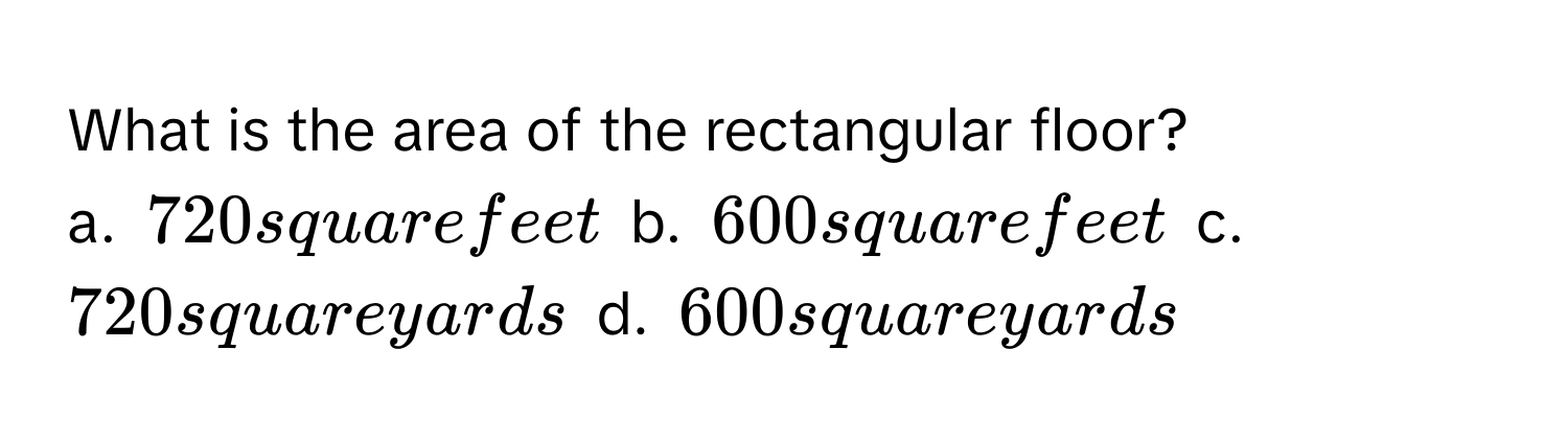 What is the area of the rectangular floor?
a. 720 square feet b. 600 square feet c. 720 square yards d. 600 square yards