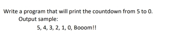 Write a program that will print the countdown from 5 to 0. 
Output sample:
5, 4, 3, 2, 1, 0, Booom!!