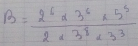 B= 2^6alpha 3^6alpha 5^5/2* 3^8alpha 3^3 