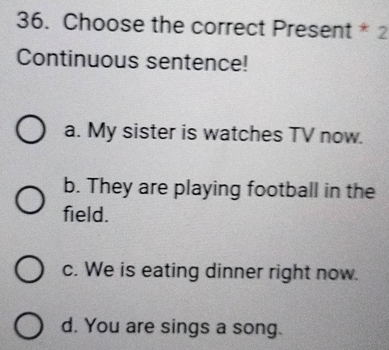 Telah dijawab:Choose the correct Present * 2 Continuous sentence! a. My ...
