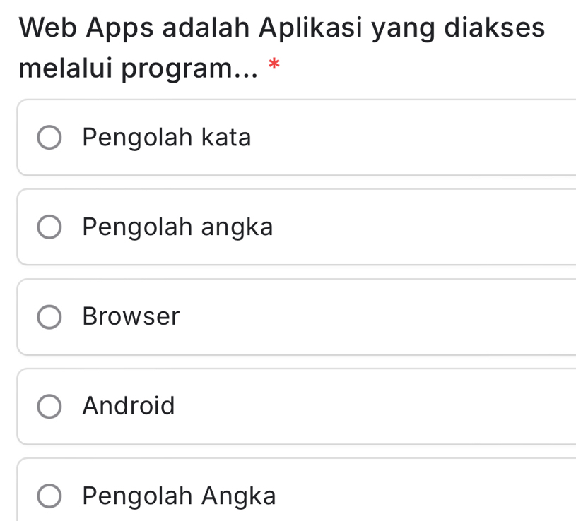 Web Apps adalah Aplikasi yang diakses
melalui program... *
Pengolah kata
Pengolah angka
Browser
Android
Pengolah Angka