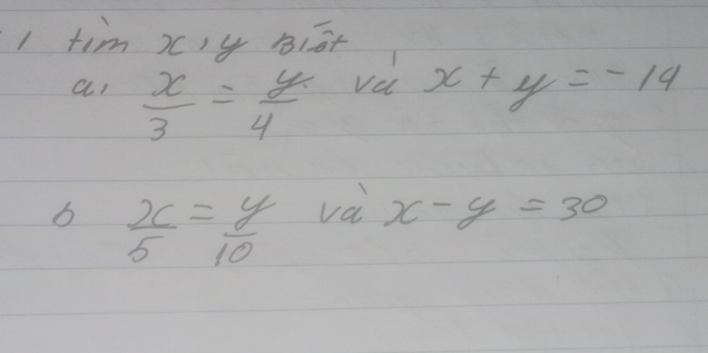 tim x,4 i+ 
ar  x/3 = y/4 
va x+y=-14
b  x/5 = y/10  vai x-y=30