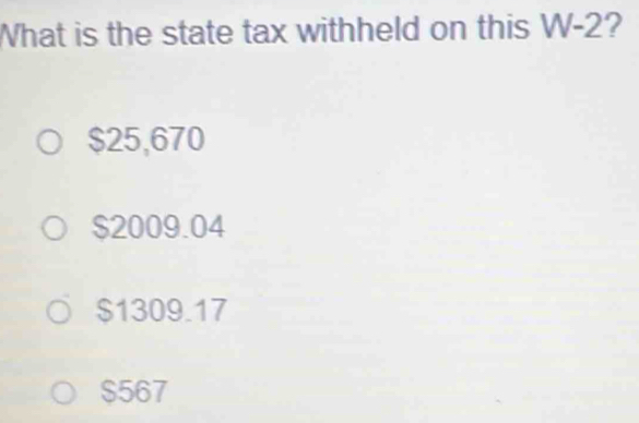 What is the state tax withheld on this W-2 ?
$25,670
$2009.04
$1309.17
$567