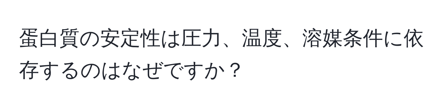 蛋白質の安定性は圧力、温度、溶媒条件に依存するのはなぜですか？