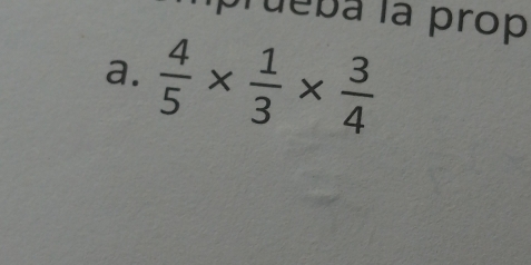 Grueba là prop 
a.  4/5 *  1/3 *  3/4 