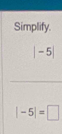 Simplify.
|-5|
_
|-5|=□