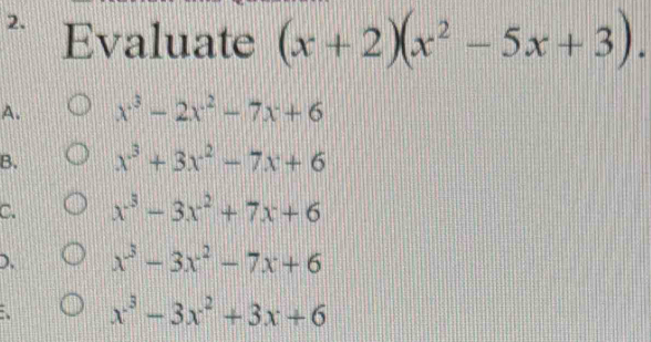 Evaluate (x+2)(x^2-5x+3).
A. x^3-2x^2-7x+6
B. x^3+3x^2-7x+6
C. x^3-3x^2+7x+6
D. x^3-3x^2-7x+6
x^3-3x^2+3x+6