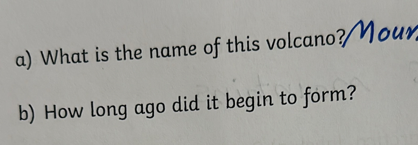 What is the name of this volcano? sour 
b) How long ago did it begin to form?