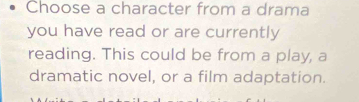 Choose a character from a drama 
you have read or are currently 
reading. This could be from a play, a 
dramatic novel, or a film adaptation.