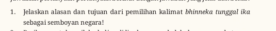 Jelaskan alasan dan tujuan dari pemilihan kalimat bhinneka tunggal ika 
sebagai semboyan negara!