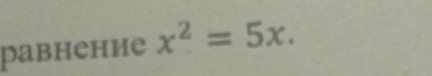 равнение x^2=5x.