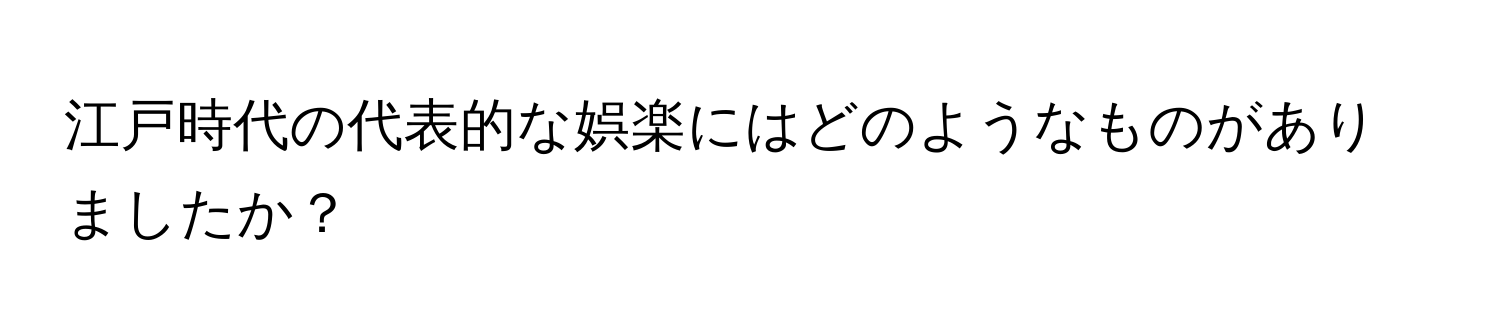 江戸時代の代表的な娯楽にはどのようなものがありましたか？