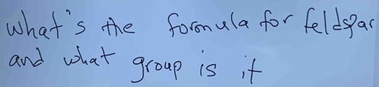 what's the formula for feldspan 
and what group is it