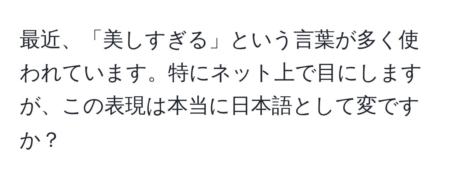 最近、「美しすぎる」という言葉が多く使われています。特にネット上で目にしますが、この表現は本当に日本語として変ですか？