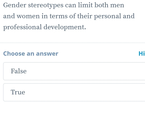 Gender stereotypes can limit both men
and women in terms of their personal and
professional development.
Choose an answer Hi
False
True