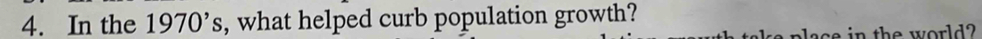 In the 、 1970's , what helped curb population growth? 
place in the world