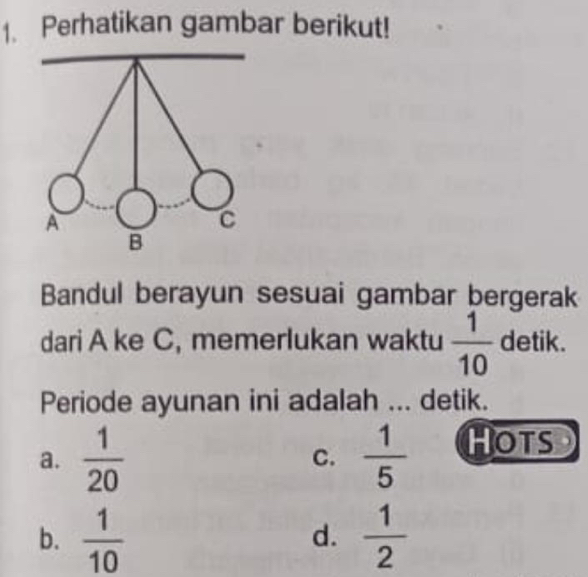 Perhatikan gambar berikut!
Bandul berayun sesuai gambar bergerak
dari A ke C, memerlukan waktu  1/10  detik.
Periode ayunan ini adalah ... detik.
a.  1/20  C.  1/5  Hots
b.  1/10   1/2 
d.