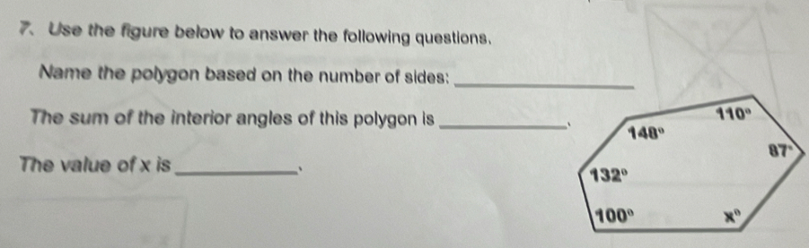 Use the figure below to answer the following questions.
Name the polygon based on the number of sides:_
The sum of the interior angles of this polygon is_
The value of x is_
`