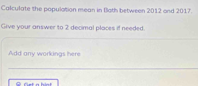 Calculate the population mean in Bath between 2012 and 2017. 
Give your answer to 2 decimal places if needed. 
Add any workings here 
Get a hint