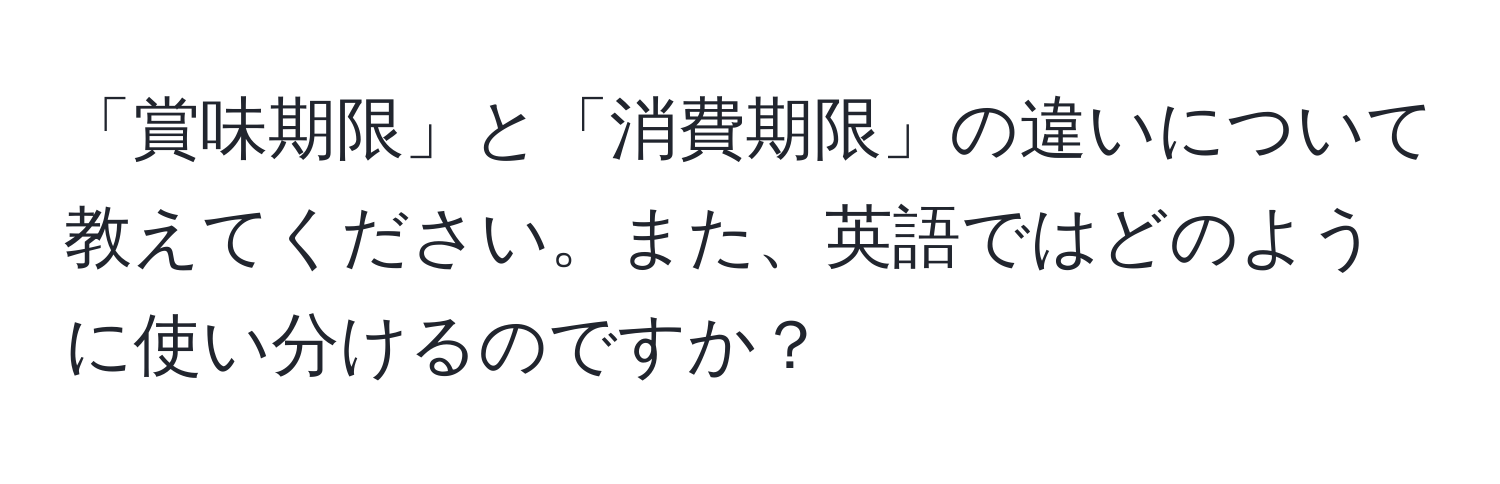 「賞味期限」と「消費期限」の違いについて教えてください。また、英語ではどのように使い分けるのですか？