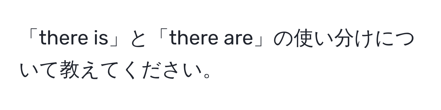 「there is」と「there are」の使い分けについて教えてください。