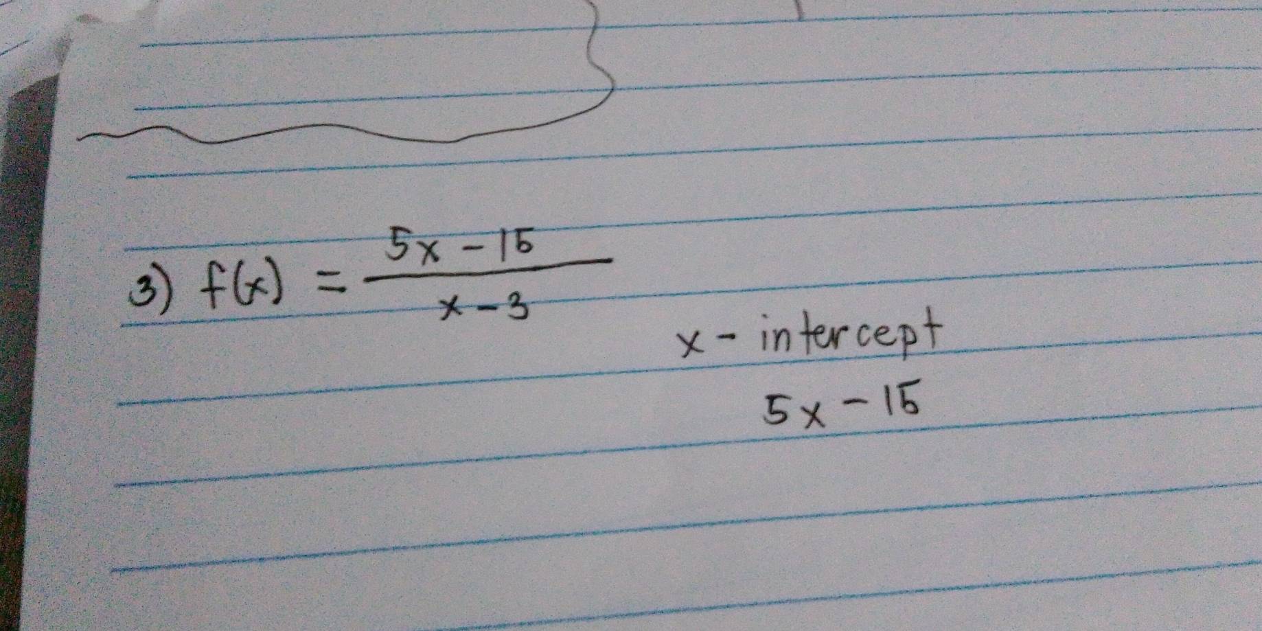 3 f(x)= (5x-15)/x-3 
x-intercept
5x-15