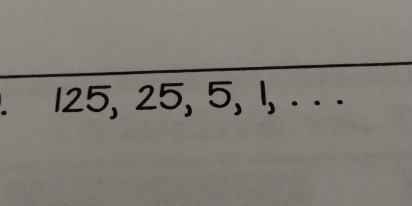 、 125, 25, 5, 1, . . .