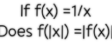 If f(x)=1/x
Does f(|x|)=|f(x)