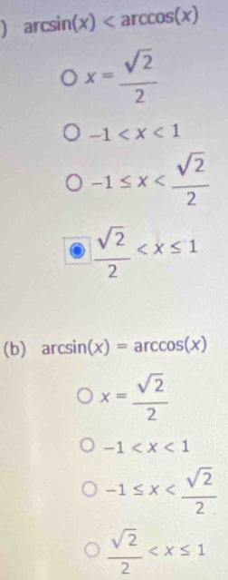 arcsin (x)
x= sqrt(2)/2 
-1
-1≤ x
 sqrt(2)/2 
(b) arcsin (x)=arccos (x)
x= sqrt(2)/2 
-1
-1≤ x
 sqrt(2)/2 