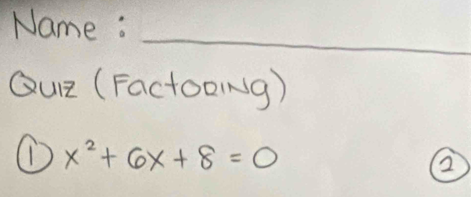 Name : 
_ 
_ 
Qur (FactooNg) 
① x^2+6x+8=0
②