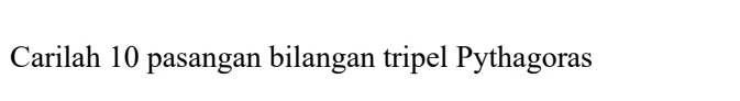 Carilah 10 pasangan bilangan tripel Pythagoras