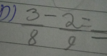  3/8 - 2/9 =frac 