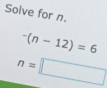 Solve for n.
^-(n-12)=6
n=□